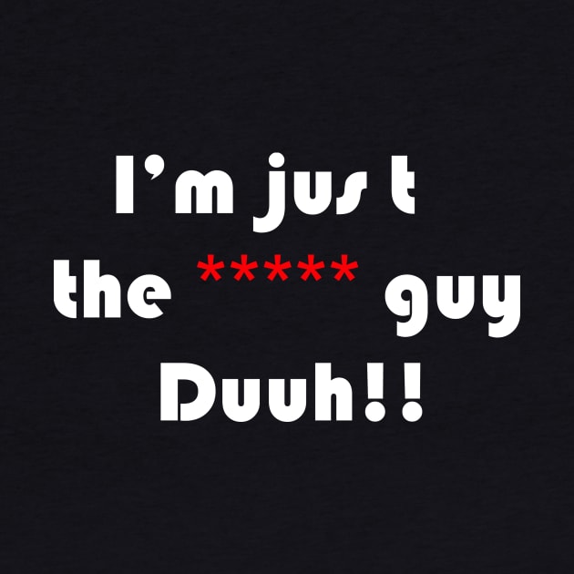 funny quote i'm the ***** guy duuh!!, for men,women,girls,boys by Wa-DeSiGn-DZ